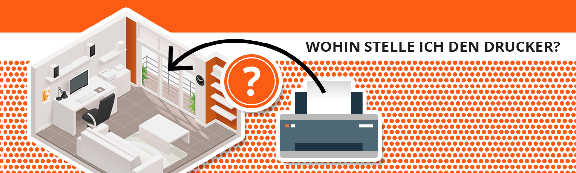 Wohin stelle ich den Drucker? Wohin stelle ich den Drucker?
